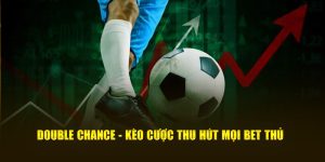 Double Chance - Kèo Cá Cược Thu Hút Mọi Người Chơi 2 Double Chance - Kèo Cá Cược Thu Hút Mọi Người Chơi