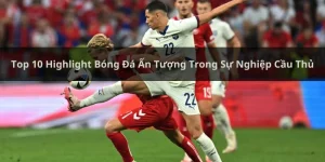 Top 10 Highlight Bóng Đá Ấn Tượng Trong Sự Nghiệp Cầu Thủ 9 Top 10 highlight bóng đá ấn tượng